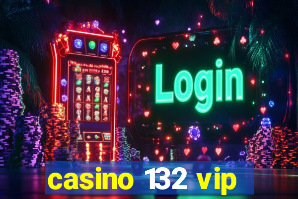 casino 132 vip